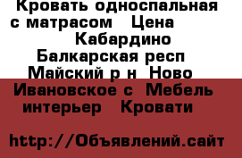 Кровать односпальная с матрасом › Цена ­ 6 500 - Кабардино-Балкарская респ., Майский р-н, Ново - Ивановское с. Мебель, интерьер » Кровати   